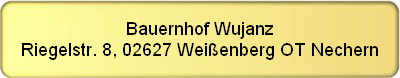 Bauernhof Wujanz
Riegelstr. 8, 02627 Wei�enberg OT Nechern